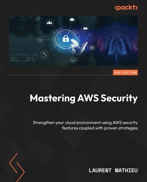 Mastering AWS Security - Second Edition: Strengthen your cloud environment using AWS security features coupled with proven strategies (Paperback, 2)
