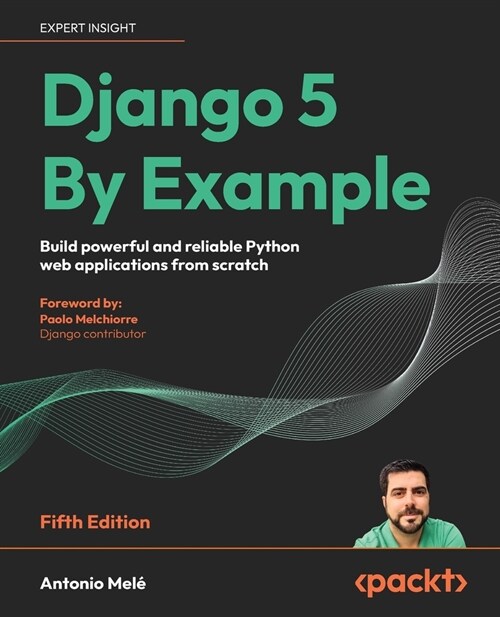 Django 5 By Example - Fifth Edition: Build powerful and reliable Python web applications from scratch (Paperback, 5)