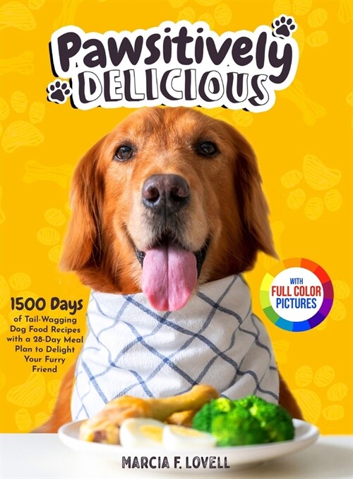 Pawsitively Delicious: 1500 Days of Tail-Wagging Dog Food Recipes with a 28-Day Meal Plan to Delight Your Furry Friend｜Full Color Edit (Hardcover)