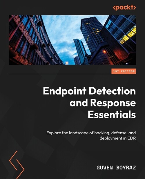 Endpoint Detection and Response Essentials: Explore the landscape of hacking, defense, and deployment in EDR (Paperback)