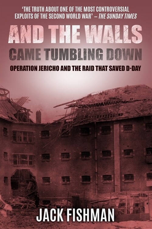 And the Walls Came Tumbling Down: Operation Jericho and the Raid That Saved D-Day (Paperback)