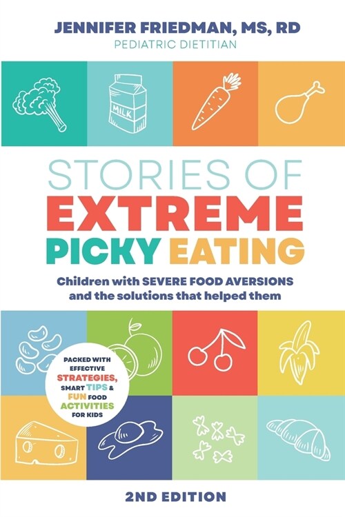 Stories of Extreme Picky Eating: Children with Severe Food Aversions and the Solutions that Helped Them (Paperback, 2)