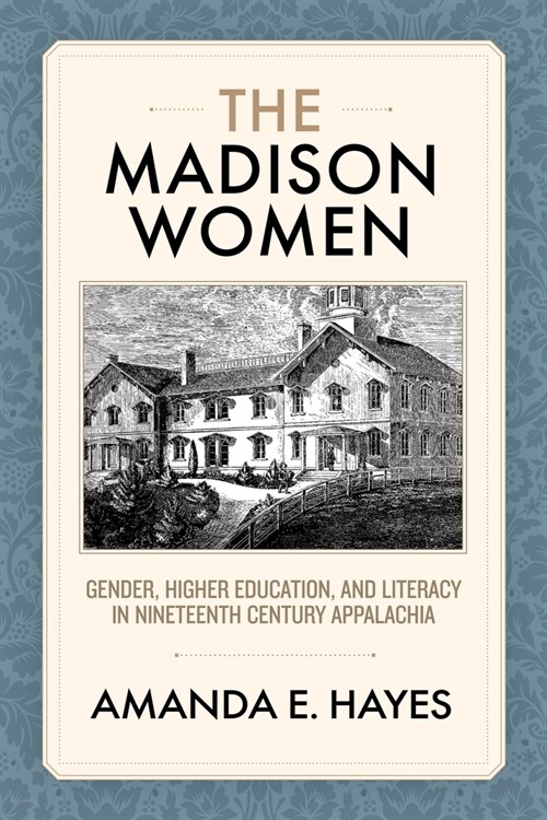 The Madison Women: Gender, Higher Education, and Literacy in Nineteenth-Century Appalachia (Paperback)
