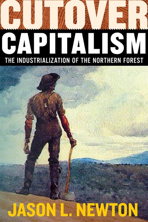 Cutover Capitalism: The Industrialization of the Northern Forest (Paperback)