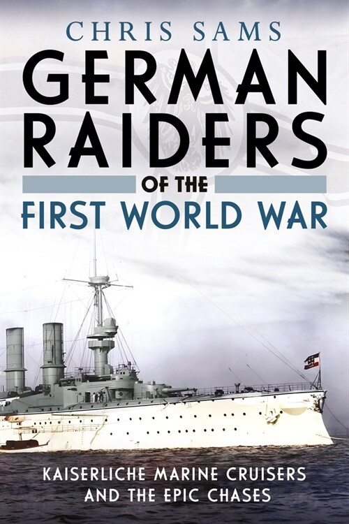 German Raiders of the First World War: Kaiserliche Marine Cruisers and the Epic Chases (Paperback)
