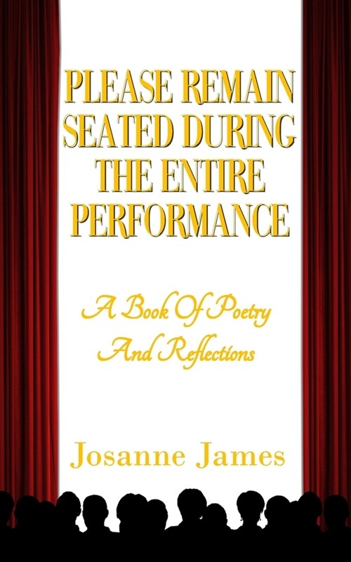 Please Remain Seated During the Entire Performance : A Book Of Poetry and Reflections (Paperback)