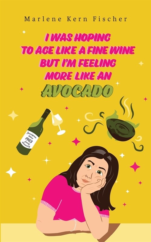 I Was Hoping to Age Like a Fine Wine But Im Feeling More Like an Avocado (Paperback)
