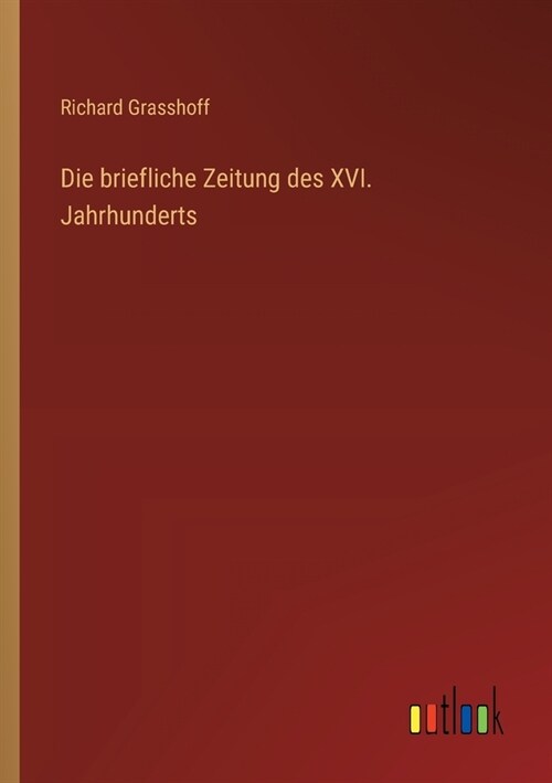 Die briefliche Zeitung des XVI. Jahrhunderts (Paperback)