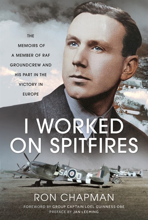 I Worked on Spitfires : The Memoirs of a Member of RAF Groundcrew and his Part in the Victory in Europe (Hardcover)