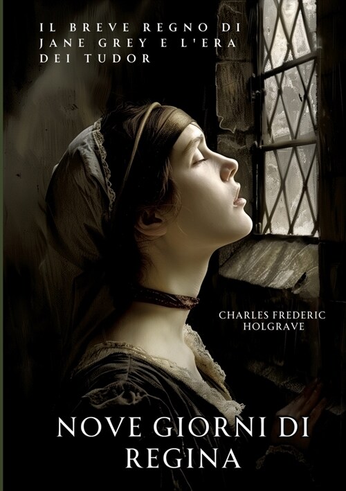 Nove Giorni di Regina: Il Breve Regno di Jane Grey e lEra dei Tudor (Paperback)