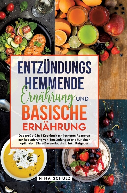 Entz?dungshemmende Ern?rung und Basische Ern?rung: Das gro? 2-in-1 Kochbuch mit leckeren Rezepten zur Reduzierung von Entz?dungen und f? einen o (Hardcover)