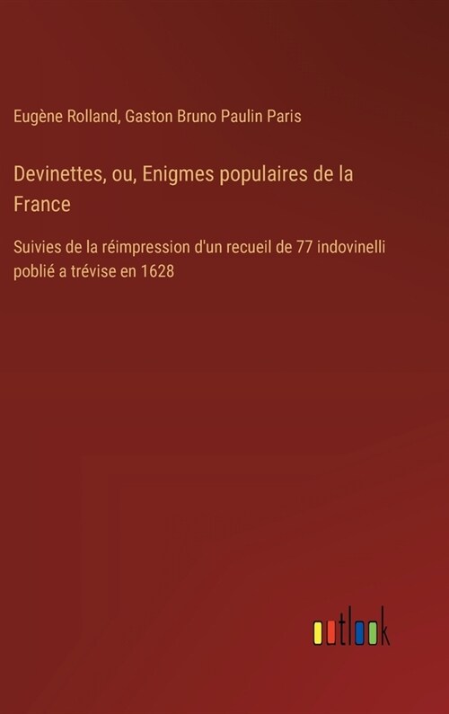 Devinettes, ou, Enigmes populaires de la France: Suivies de la r?mpression dun recueil de 77 indovinelli pobli?a tr?ise en 1628 (Hardcover)