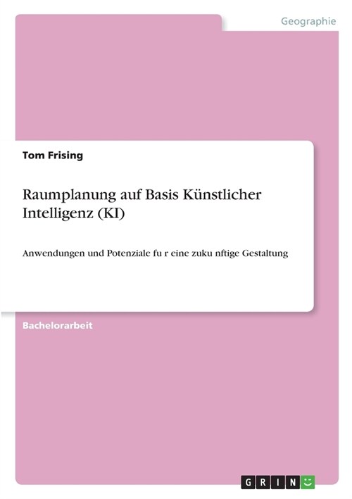 Raumplanung auf Basis K?stlicher Intelligenz (KI): Anwendungen und Potenziale für eine zukünftige Gestaltung (Paperback)