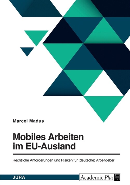 Mobiles Arbeiten im EU-Ausland. Rechtliche Anforderungen und Risiken f? (deutsche) Arbeitgeber (Paperback)