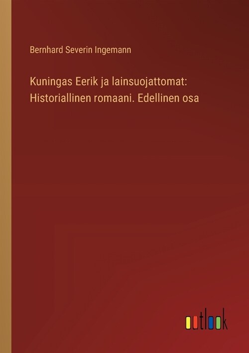 Kuningas Eerik ja lainsuojattomat: Historiallinen romaani. Edellinen osa (Paperback)