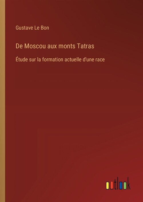 De Moscou aux monts Tatras: ?ude sur la formation actuelle dune race (Paperback)