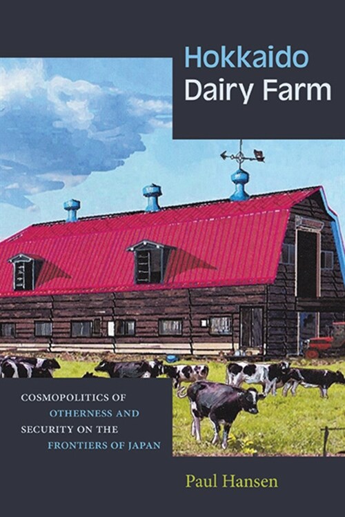 Hokkaido Dairy Farm: Cosmopolitics of Otherness and Security on the Frontiers of Japan (Paperback)