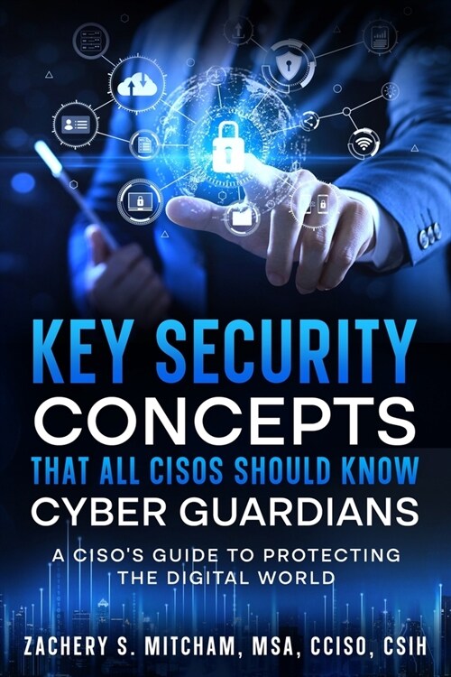 Key Security Concepts that all CISOs Should Know-Cyber Guardians: A CISOs Guide to Protecting the Digital World (Paperback)