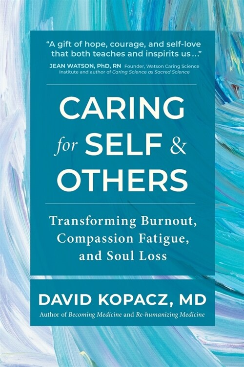 Caring for Self & Others: Transforming Burnout, Compassion Fatigue, and Soul Loss (Paperback)