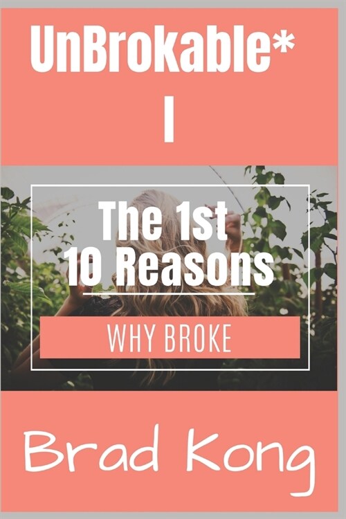 UnBrokable* I: The 1st 10 Reasons Why People Go Broke Despite Working (Paperback)