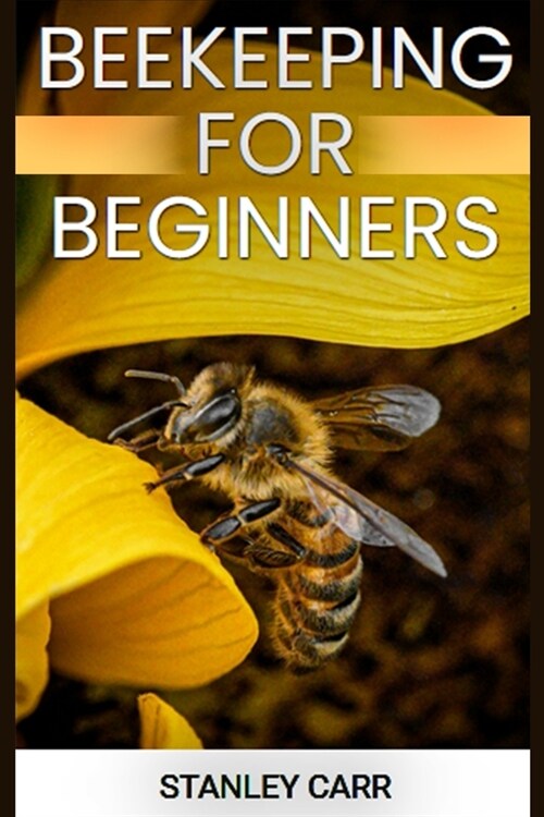 Beekeeping for Beginners: A Comprehensive Guide to Starting Your Own Apiary (2024) (Paperback)