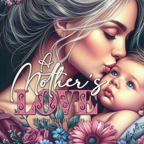 A Mother큦 Love Coloring Book for Adults: Mothers Coloring Book for Adults Mom with Baby Coloring Book Grayscale Mother큦 Day Gift (Paperback)