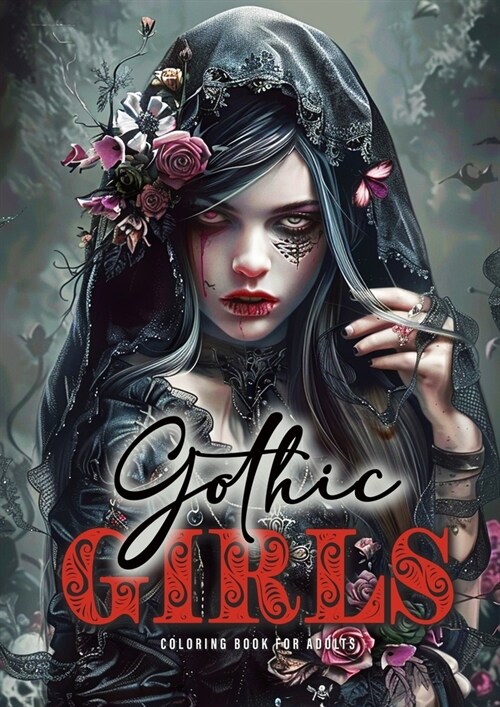 Gothic Girls Coloring Book for Adults: Horror Grayscale Coloring Book Gothic Coloring Book for Adults Skulls, Roses, Crosses (Paperback)