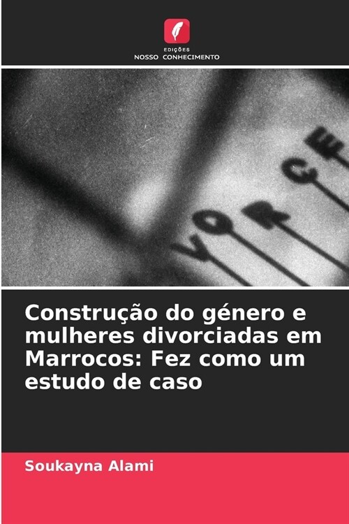 Constru豫o do g?ero e mulheres divorciadas em Marrocos: Fez como um estudo de caso (Paperback)