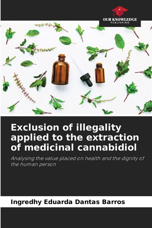 Exclusion of illegality applied to the extraction of medicinal cannabidiol (Paperback)