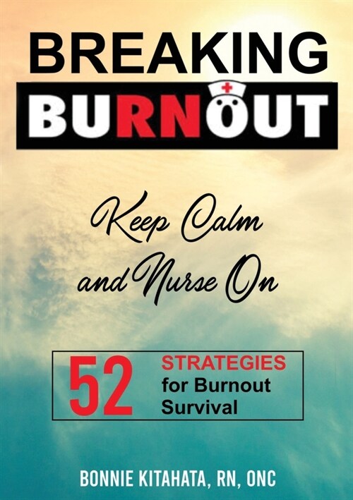 BREAKING BURNOUT Keep Calm and Nurse On: 52 Strategies for Burnout Survival (Paperback)