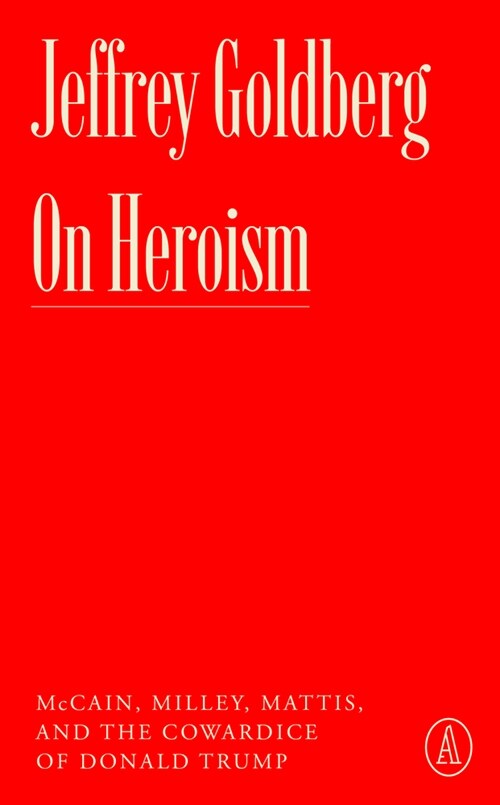 On Heroism: McCain, Milley, Mattis, and the Cowardice of Donald Trump (Paperback)