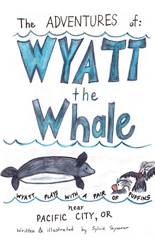 The Adventures of Wyatt the Whale: Wyatt Plays with a Pair of Puffins Near Pacific City, OR (Paperback)