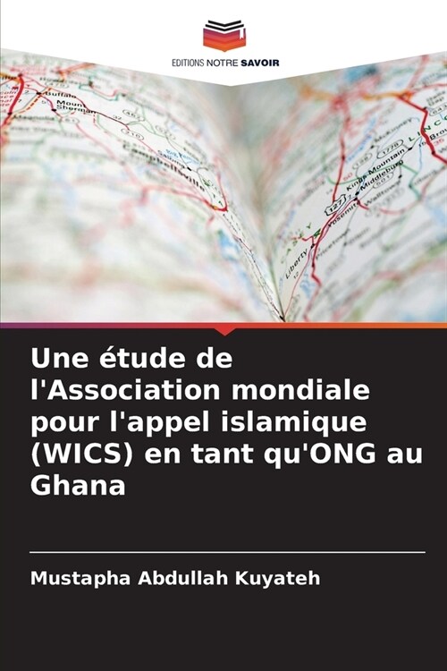 Une ?ude de lAssociation mondiale pour lappel islamique (WICS) en tant quONG au Ghana (Paperback)