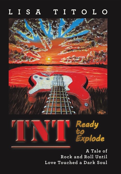 TnT Ready to Explode: A Tale of Rock and Roll Until Love Touched a Dark Soul (Hardcover)