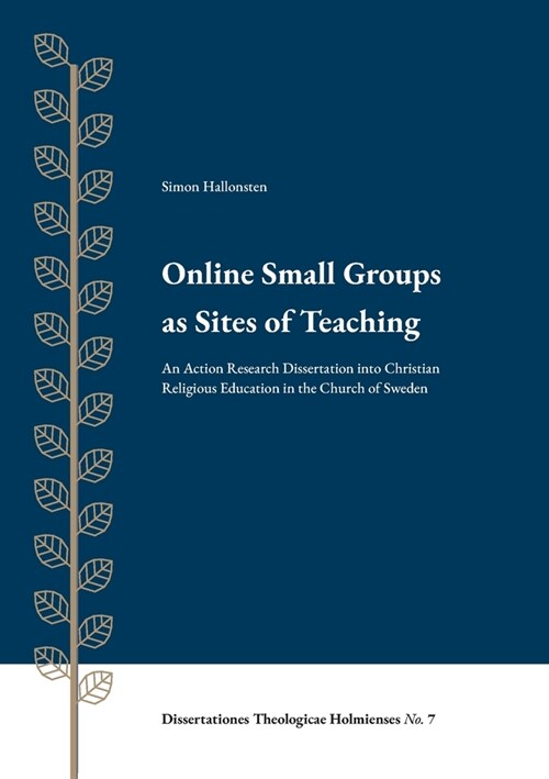 Online Small Groups as Sites of Teaching: An Action Research Dissertation into Christian Religious Education in the Church of Sweden (Paperback)