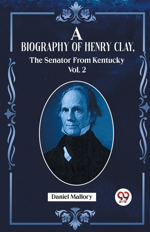 A Biography Of Henry Clay, The Senator From Kentucky Vol. 2 (Paperback)