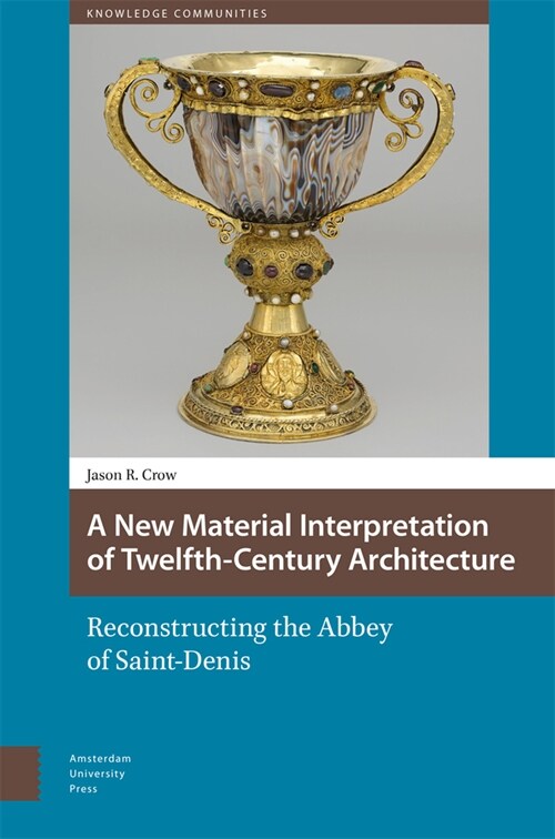 A New Material Interpretation of Twelfth-Century Architecture: Reconstructing the Abbey of Saint-Denis (Hardcover)