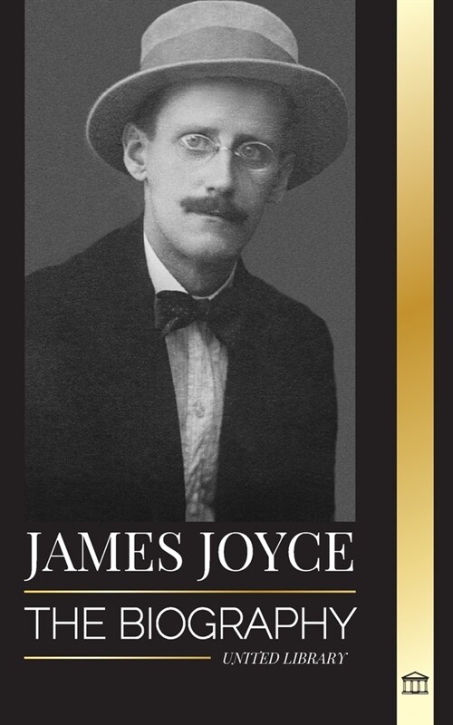 James Joyce: The biography of an Irish novelist, his Dubliners, Ulysses and other works (Paperback)