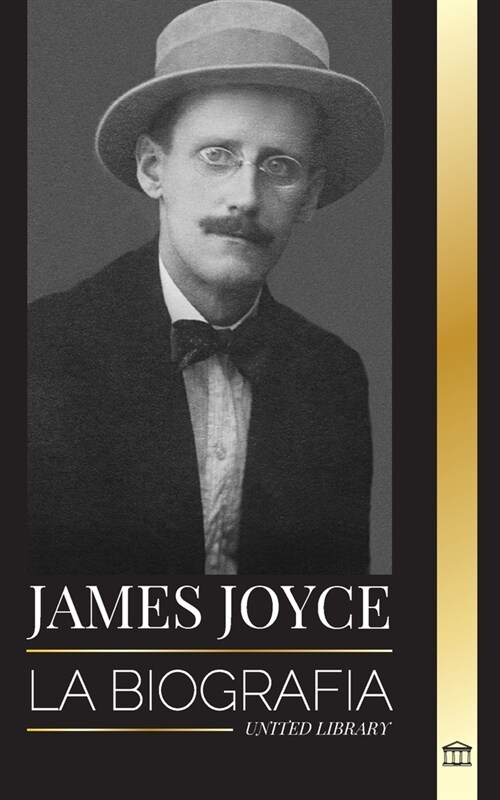 James Joyce: La biograf? de un novelista irland?, sus Dubliners, Ulises y otras obras (Paperback)
