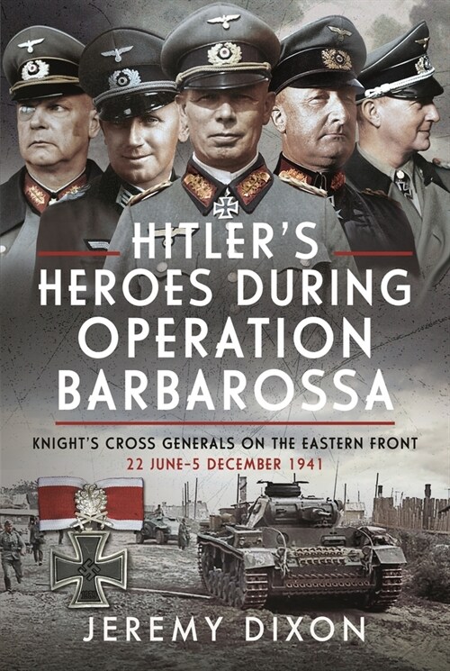 Hitler’s Heroes During Operation Barbarossa : Knight’s Cross Generals on the Eastern Front, 22 June–5 December 1941 (Hardcover)