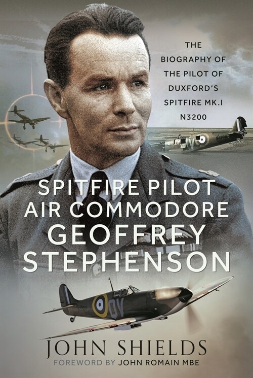 Spitfire Pilot Air Commodore Geoffrey Stephenson : The Biography of the Pilot of Duxford’s Spitfire Mk.I N3200 (Hardcover)