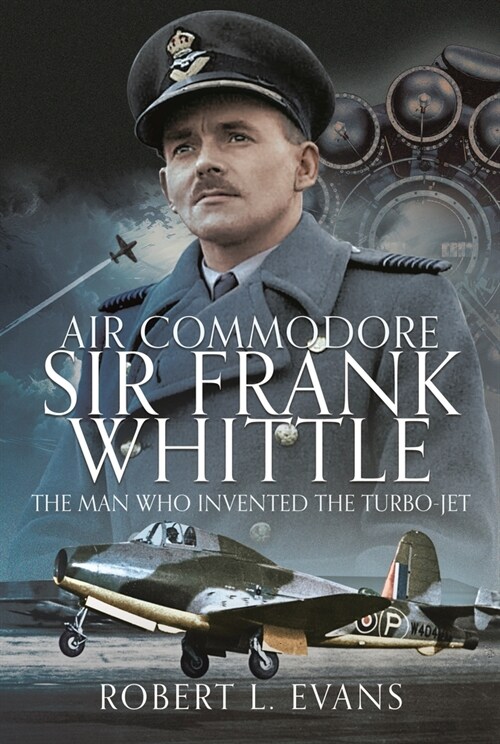 Air Commodore Sir Frank Whittle : The Man Who Invented the Turbo-jet (Hardcover)