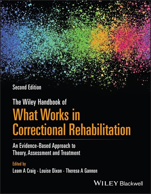 The Wiley Handbook of What Works in Correctional Rehabilitation : An Evidence-Based Approach to Theory, Assessment and Treatment (Paperback, 2 ed)