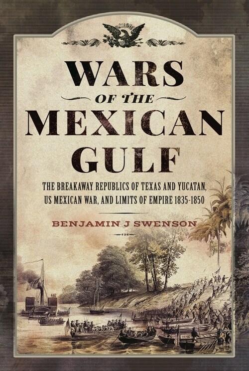 Wars of the Mexican Gulf : The Breakaway Republics of Texas and Yucatan, US Mexican War, and Limits of Empire 1835-1850 (Hardcover)