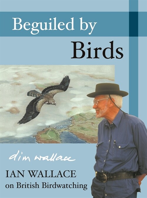 Beguiled by Birds : Ian Wallace on British Birdwatching (Hardcover)
