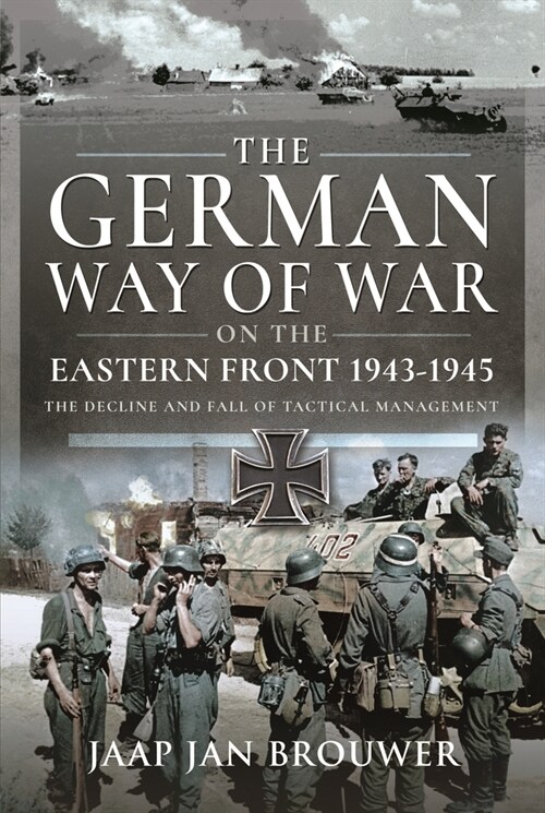 The German Way of War on the Eastern Front, 1943-1945 : The Decline and Fall of Tactical Management (Hardcover)