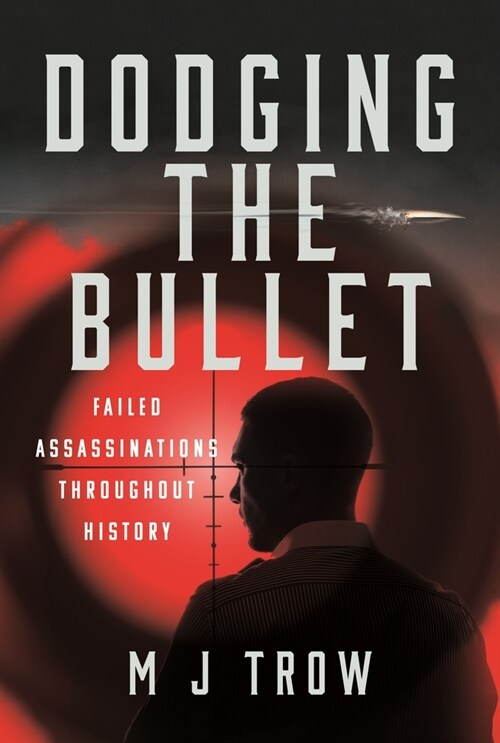 Dodging the Bullet : Failed Assassinations Throughout History (Hardcover)