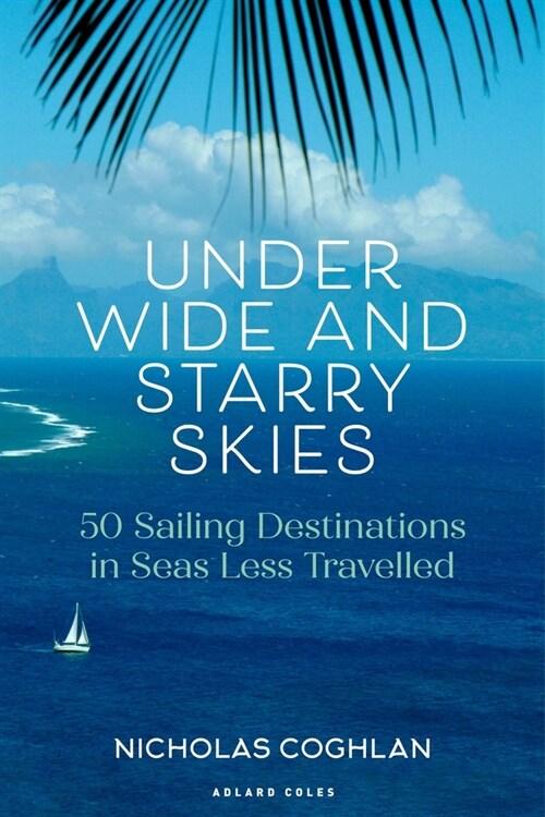 Under Wide and Starry Skies : 50 Sailing Destinations in Seas Less Travelled (Paperback)