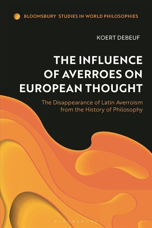 The Influence of Averroes on European Thought : The Disappearance of Latin Averroism from the History of Philosophy (Hardcover)