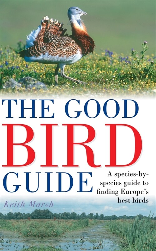 The Good Bird Guide : A Species-by-Species Guide to Finding Europes Best Birds (Paperback)